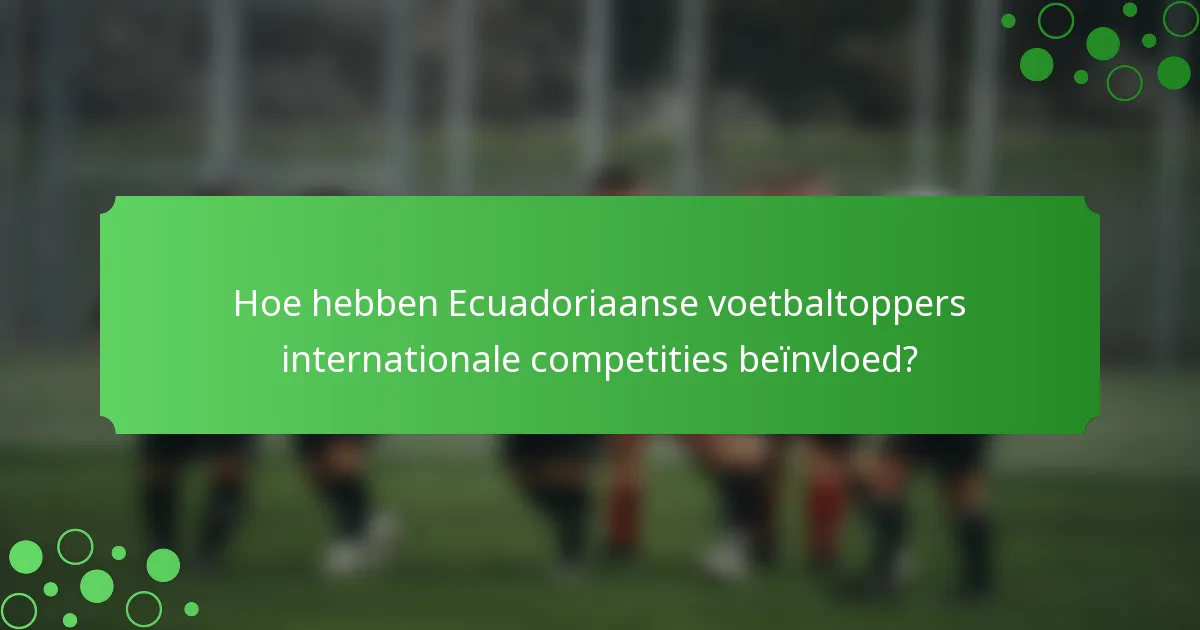 Hoe hebben Ecuadoriaanse voetbaltoppers internationale competities beïnvloed?