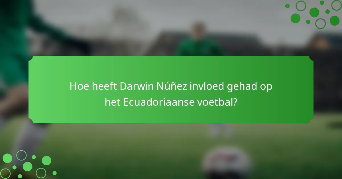 Hoe heeft Darwin Núñez invloed gehad op het Ecuadoriaanse voetbal?