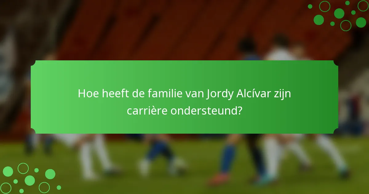 Hoe heeft de familie van Jordy Alcívar zijn carrière ondersteund?