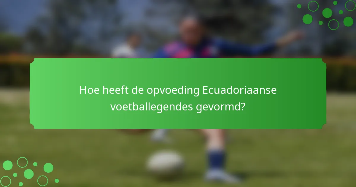 Hoe heeft de opvoeding Ecuadoriaanse voetballegendes gevormd?