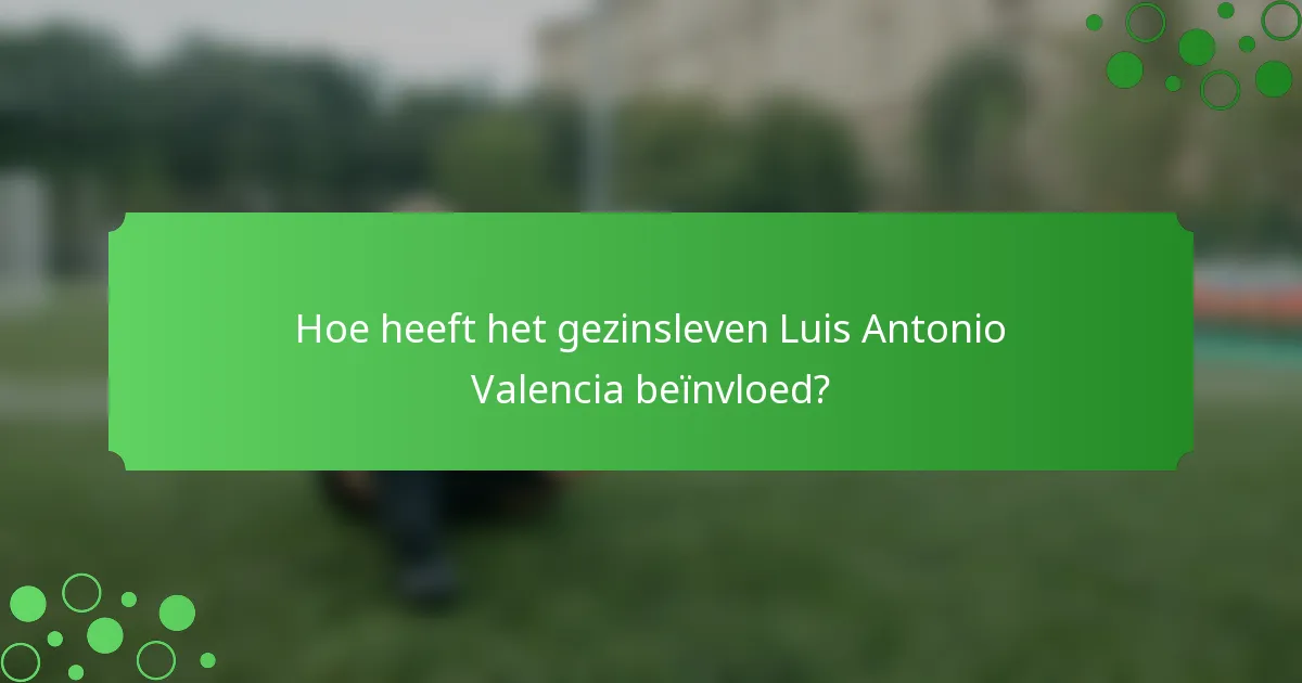 Hoe heeft het gezinsleven Luis Antonio Valencia beïnvloed?