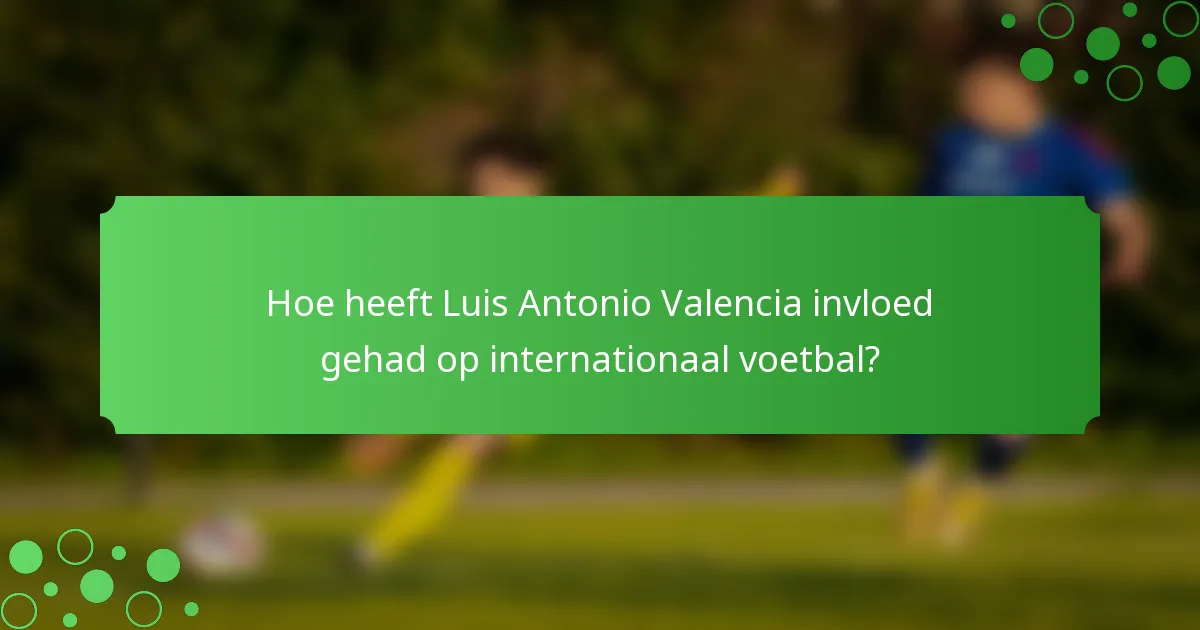 Hoe heeft Luis Antonio Valencia invloed gehad op internationaal voetbal?