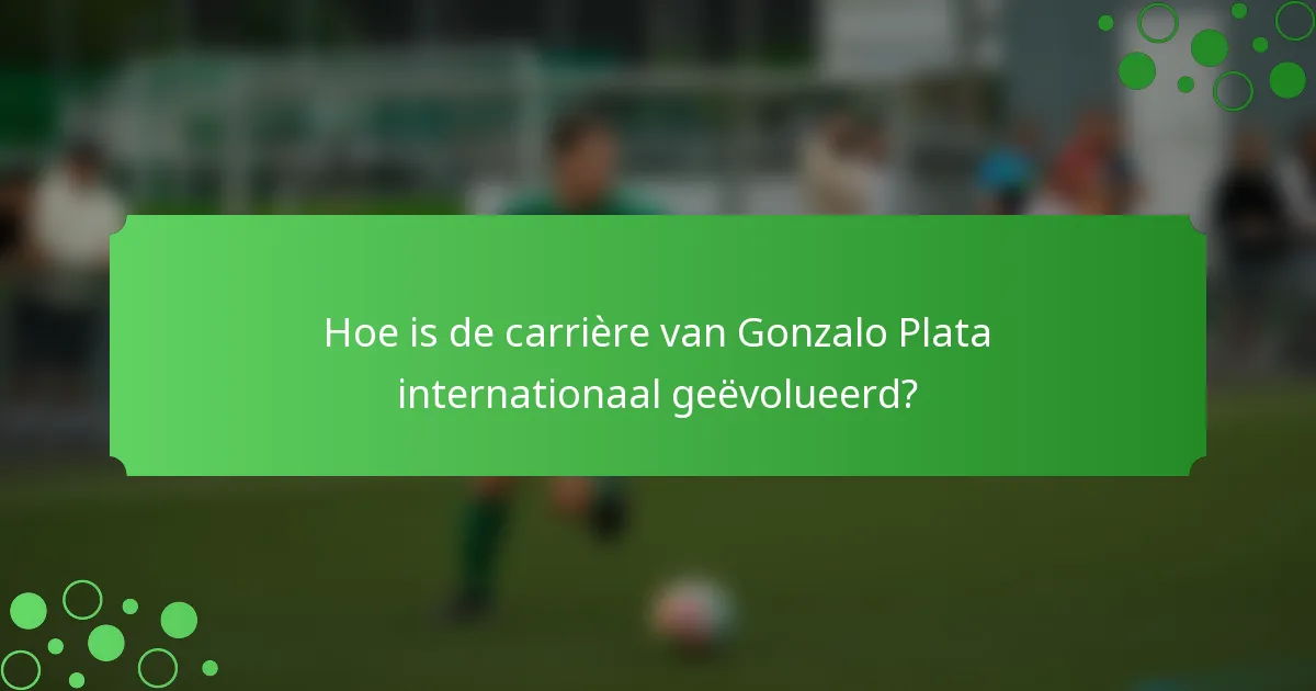 Hoe is de carrière van Gonzalo Plata internationaal geëvolueerd?