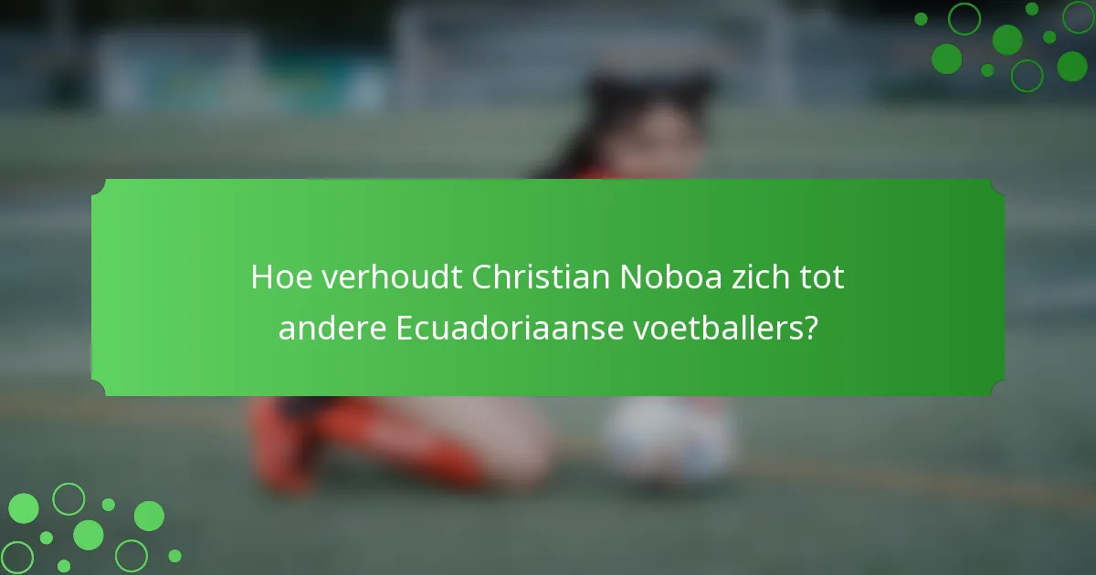 Hoe verhoudt Christian Noboa zich tot andere Ecuadoriaanse voetballers?