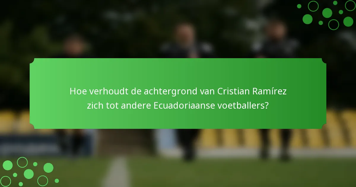 Hoe verhoudt de achtergrond van Cristian Ramírez zich tot andere Ecuadoriaanse voetballers?