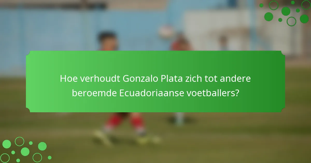 Hoe verhoudt Gonzalo Plata zich tot andere beroemde Ecuadoriaanse voetballers?