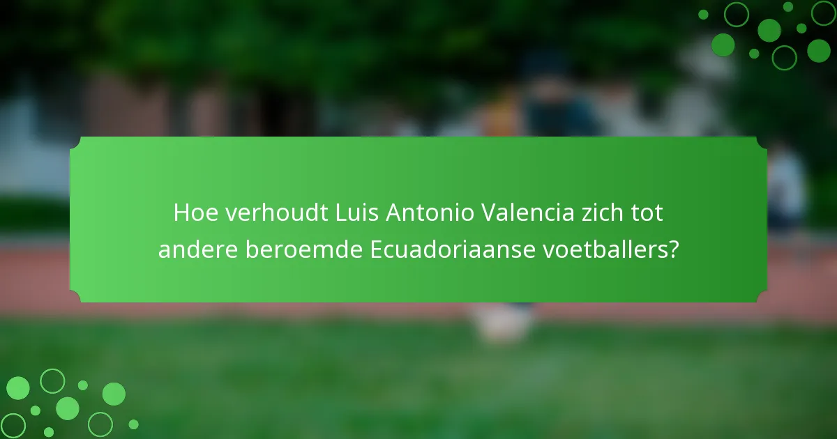 Hoe verhoudt Luis Antonio Valencia zich tot andere beroemde Ecuadoriaanse voetballers?