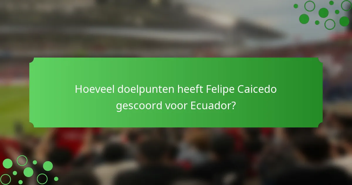 Hoeveel doelpunten heeft Felipe Caicedo gescoord voor Ecuador?