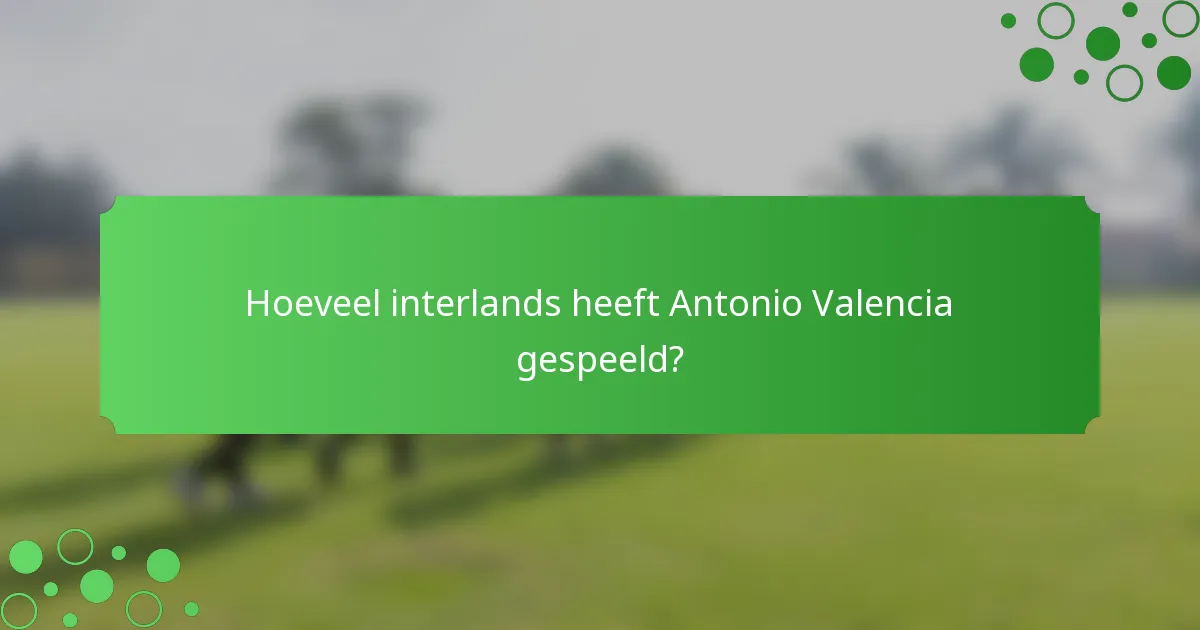 Hoeveel interlands heeft Antonio Valencia gespeeld?