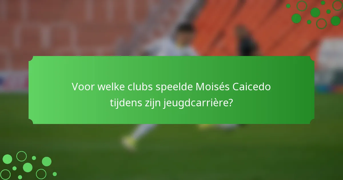 Voor welke clubs speelde Moisés Caicedo tijdens zijn jeugdcarrière?