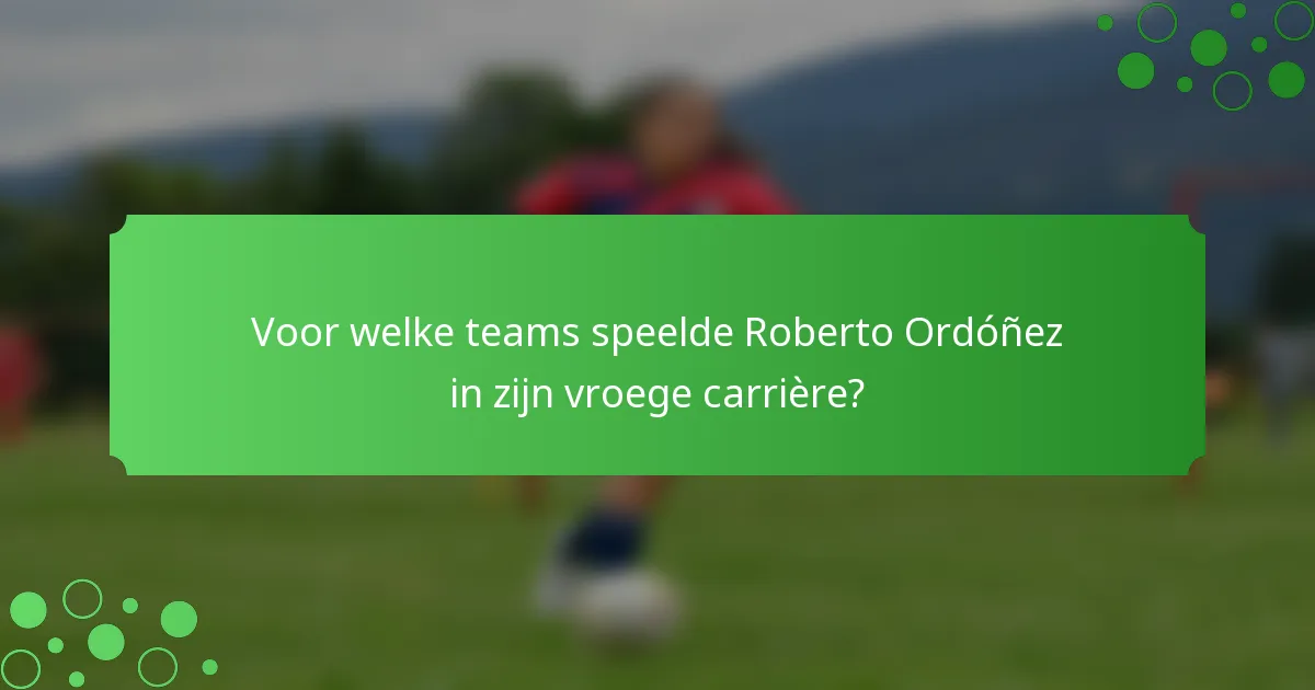Voor welke teams speelde Roberto Ordóñez in zijn vroege carrière?
