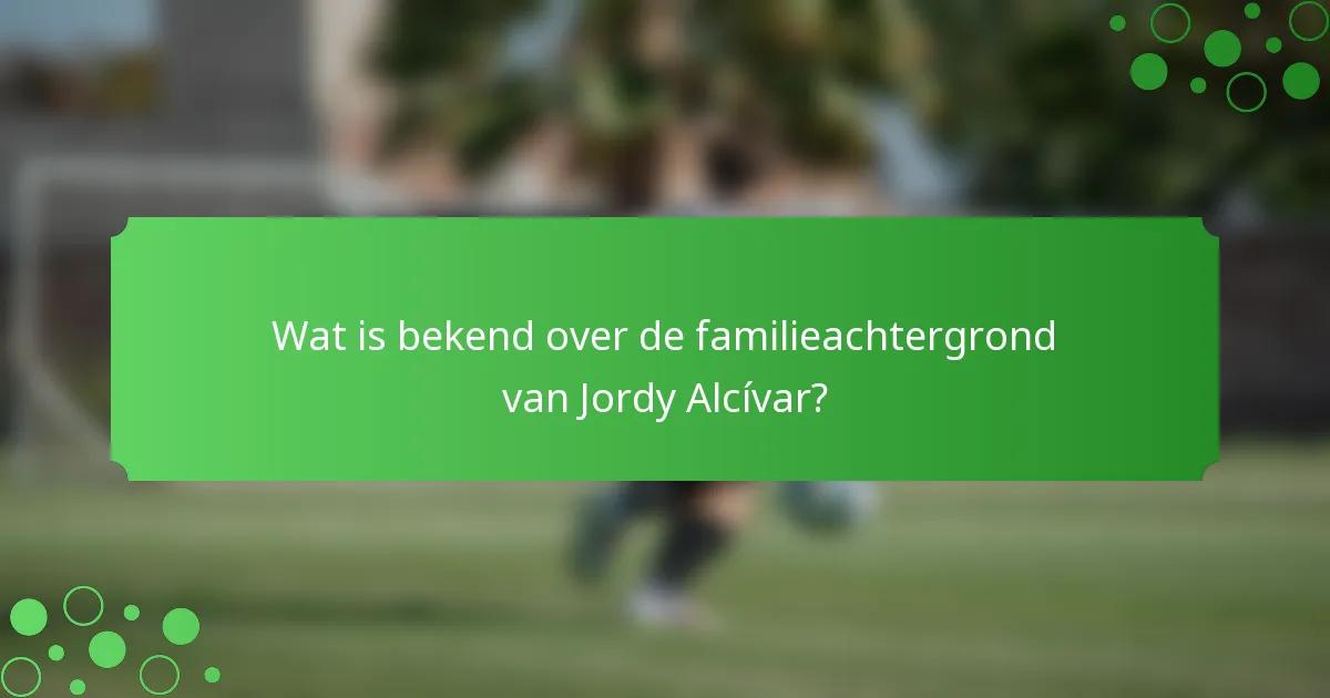 Wat is bekend over de familieachtergrond van Jordy Alcívar?