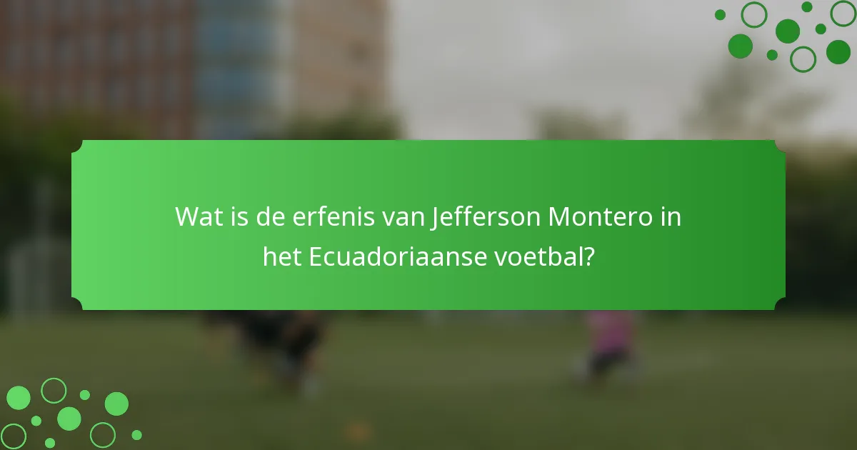 Wat is de erfenis van Jefferson Montero in het Ecuadoriaanse voetbal?