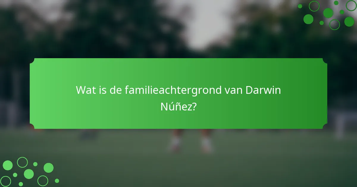 Wat is de familieachtergrond van Darwin Núñez?