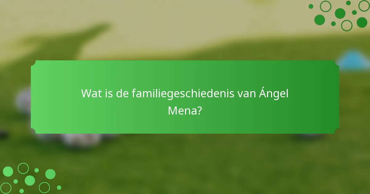 Wat is de familiegeschiedenis van Ángel Mena?