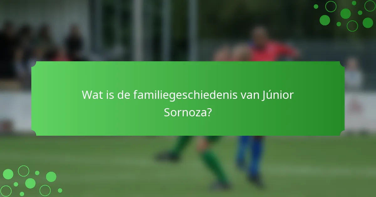 Wat is de familiegeschiedenis van Júnior Sornoza?