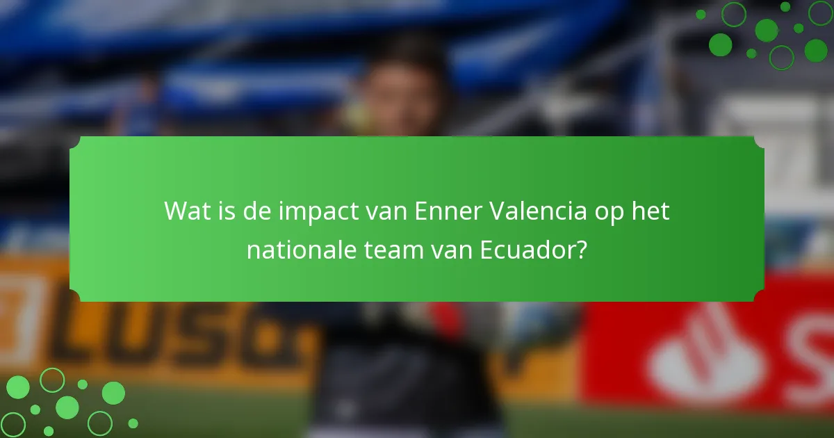 Wat is de impact van Enner Valencia op het nationale team van Ecuador?