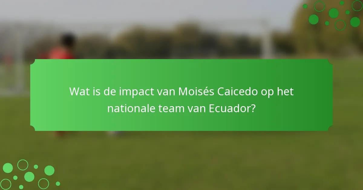 Wat is de impact van Moisés Caicedo op het nationale team van Ecuador?