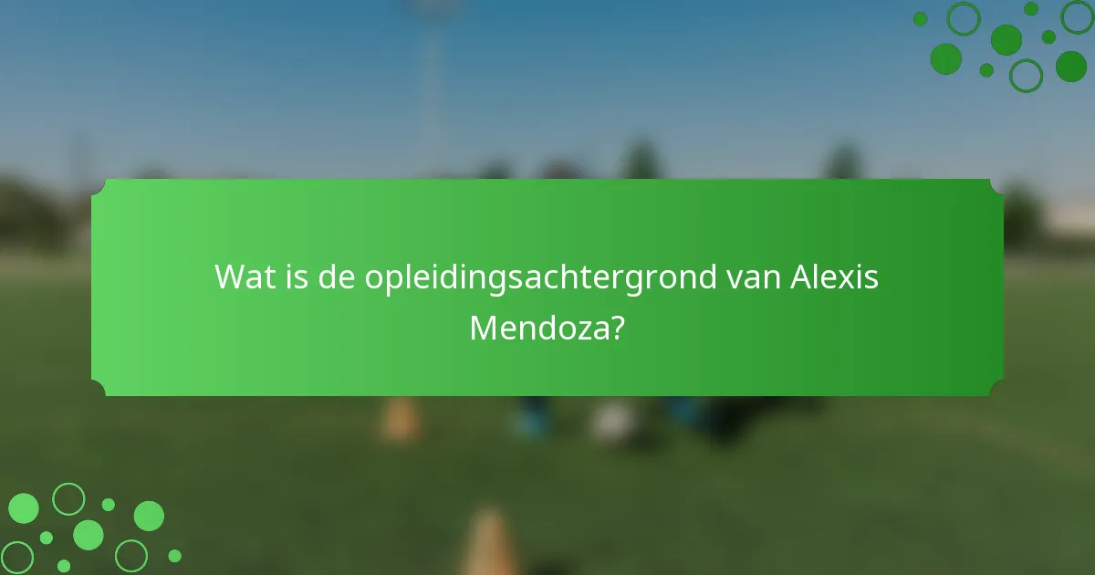 Wat is de opleidingsachtergrond van Alexis Mendoza?