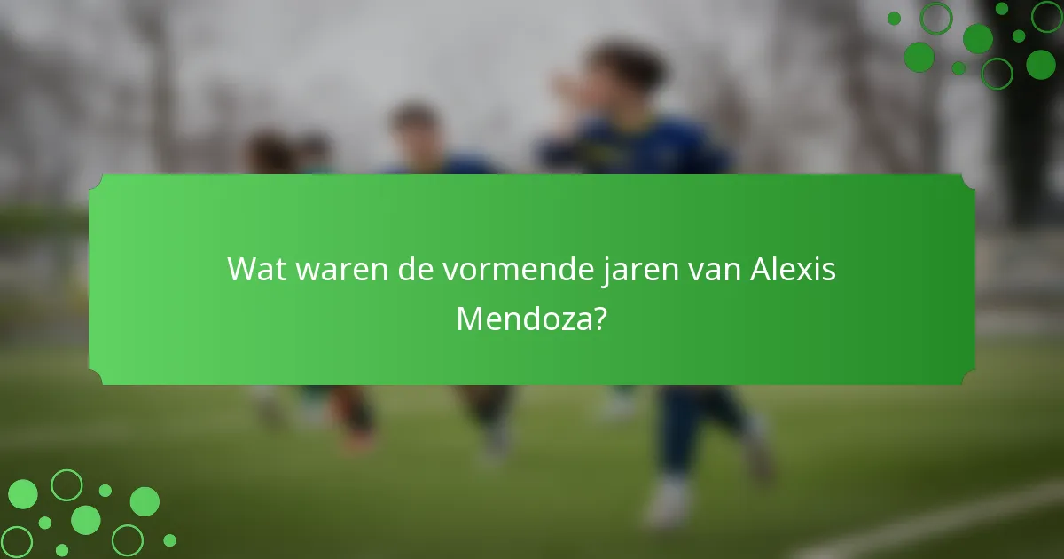 Wat waren de vormende jaren van Alexis Mendoza?