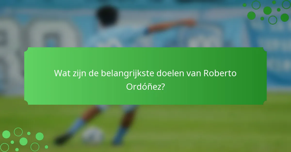 Wat zijn de belangrijkste doelen van Roberto Ordóñez?