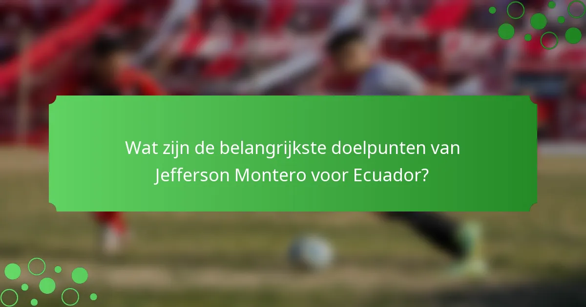 Wat zijn de belangrijkste doelpunten van Jefferson Montero voor Ecuador?