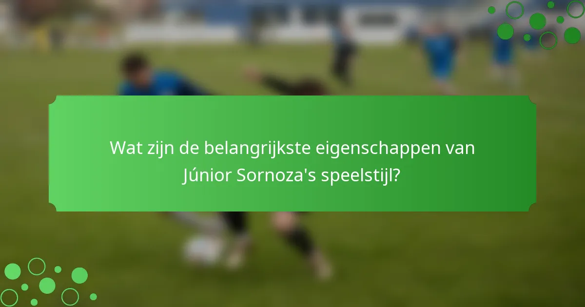 Wat zijn de belangrijkste eigenschappen van Júnior Sornoza's speelstijl?