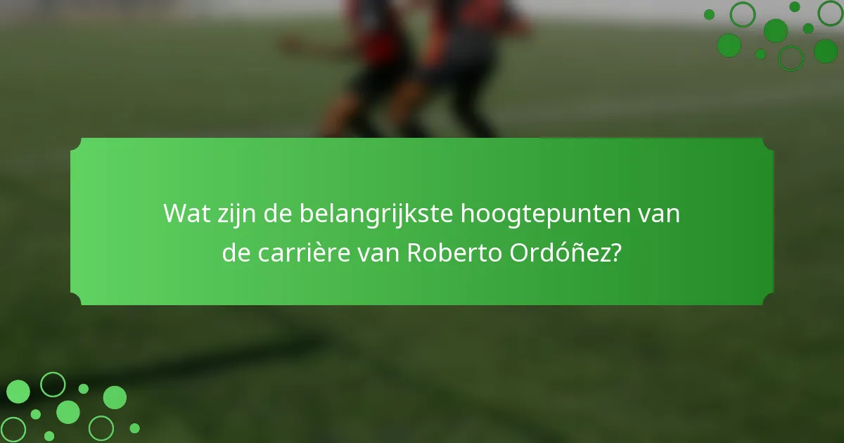 Wat zijn de belangrijkste hoogtepunten van de carrière van Roberto Ordóñez?