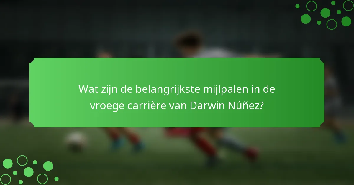 Wat zijn de belangrijkste mijlpalen in de vroege carrière van Darwin Núñez?