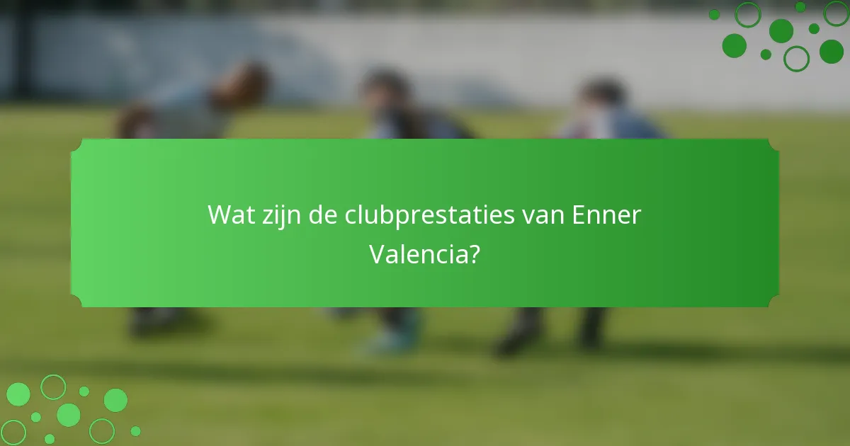 Wat zijn de clubprestaties van Enner Valencia?