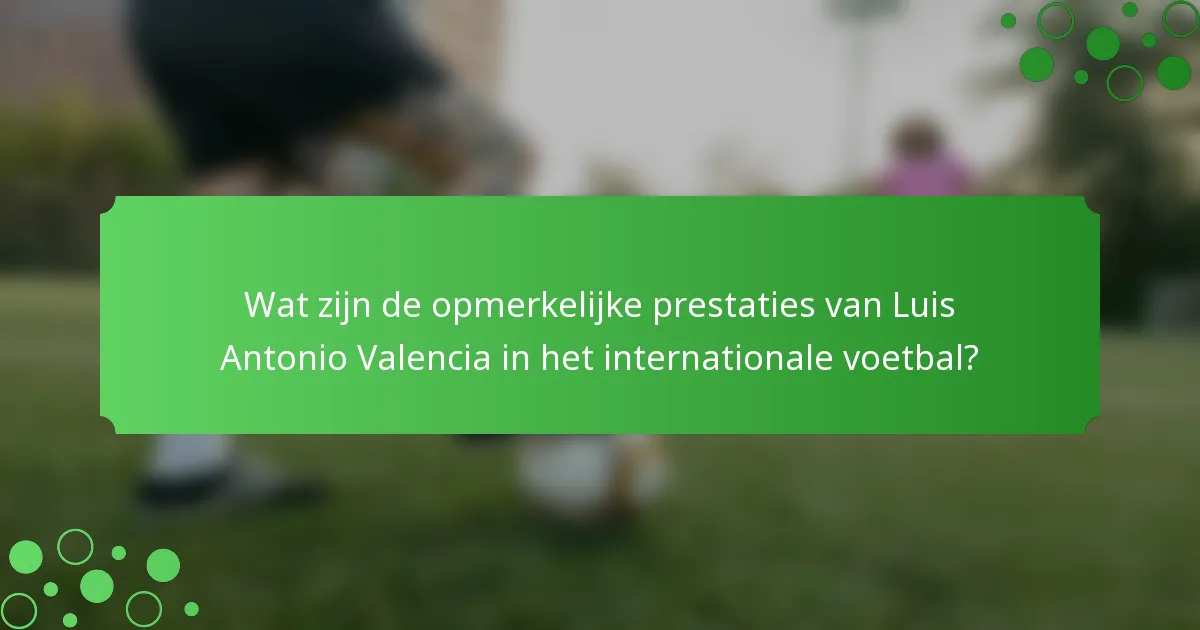 Wat zijn de opmerkelijke prestaties van Luis Antonio Valencia in het internationale voetbal?