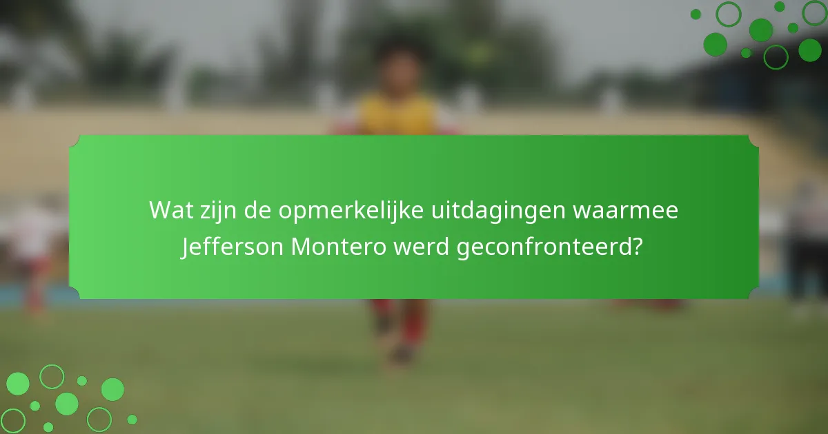 Wat zijn de opmerkelijke uitdagingen waarmee Jefferson Montero werd geconfronteerd?