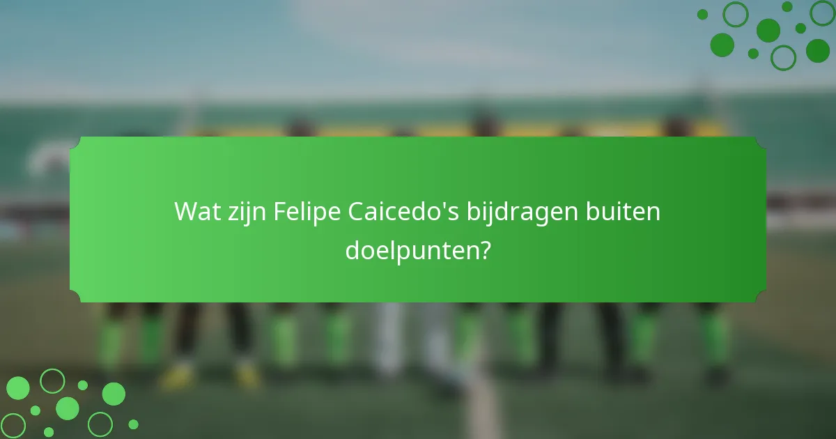 Wat zijn Felipe Caicedo's bijdragen buiten doelpunten?
