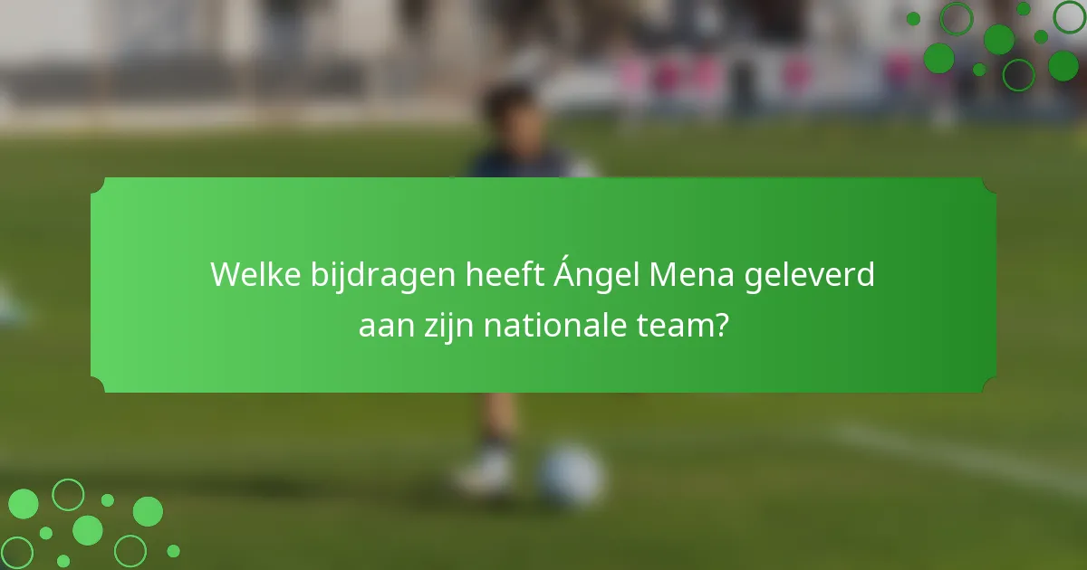 Welke bijdragen heeft Ángel Mena geleverd aan zijn nationale team?