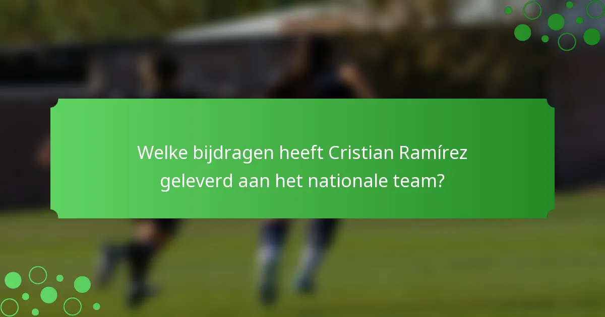 Welke bijdragen heeft Cristian Ramírez geleverd aan het nationale team?