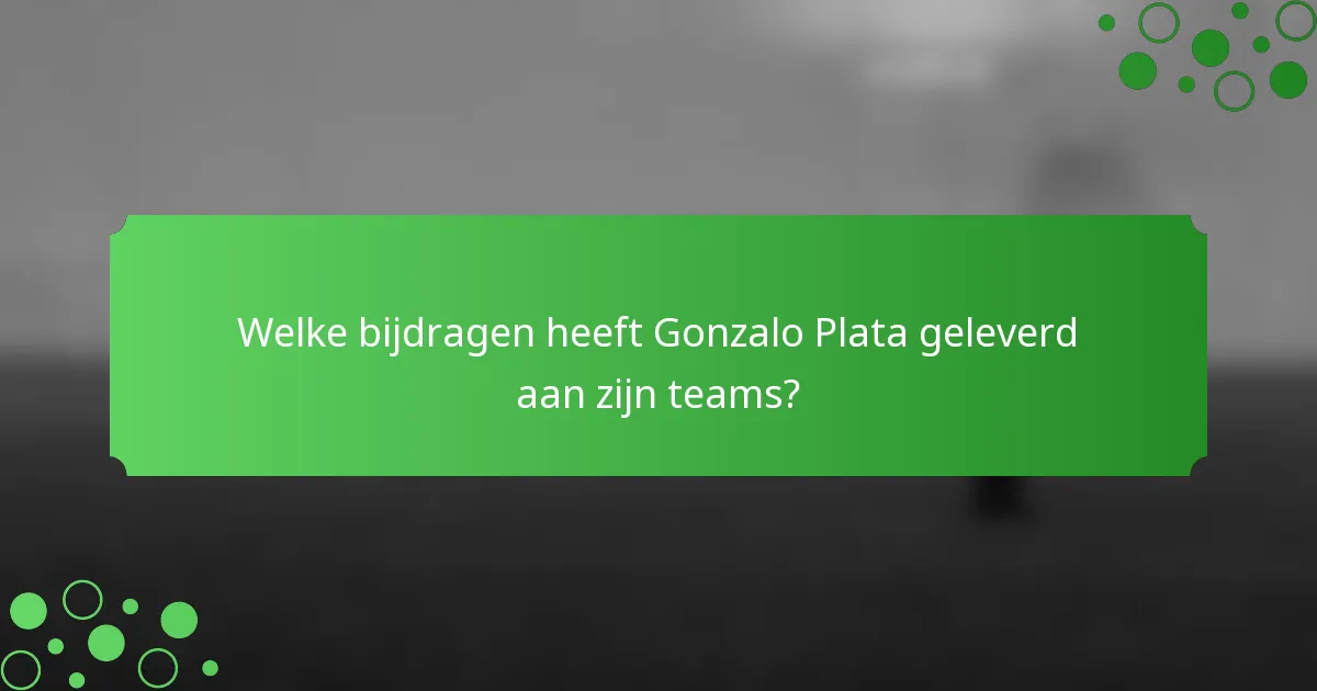 Welke bijdragen heeft Gonzalo Plata geleverd aan zijn teams?