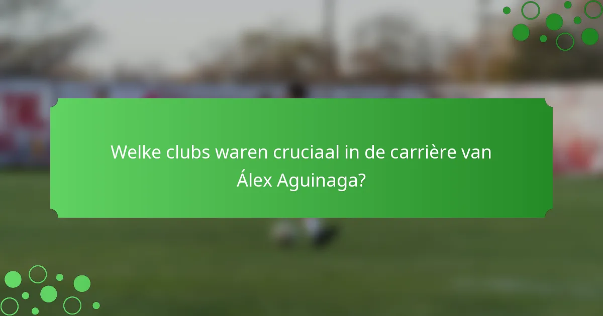 Welke clubs waren cruciaal in de carrière van Álex Aguinaga?