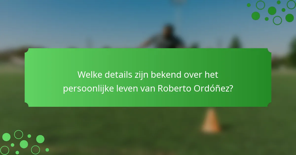 Welke details zijn bekend over het persoonlijke leven van Roberto Ordóñez?