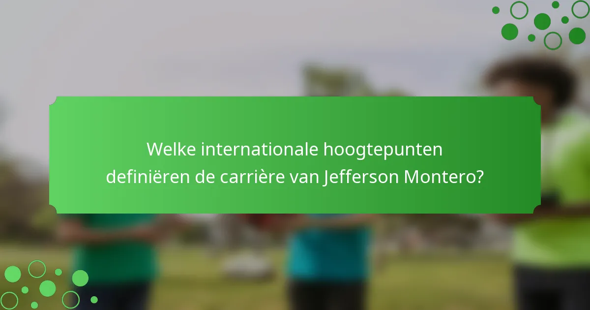 Welke internationale hoogtepunten definiëren de carrière van Jefferson Montero?