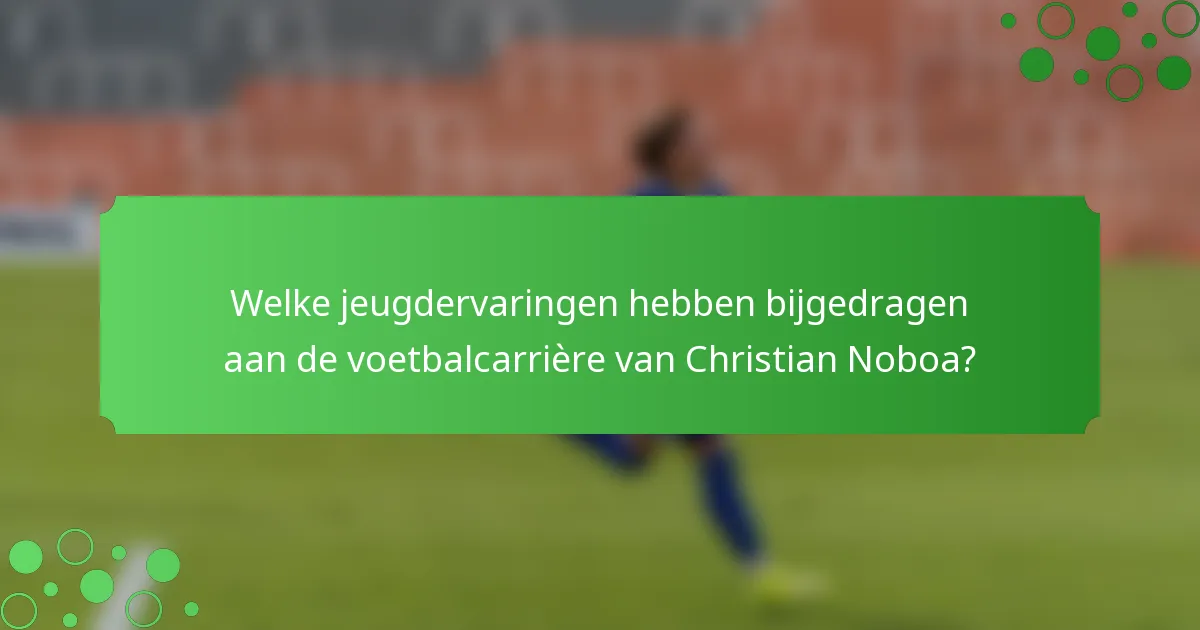 Welke jeugdervaringen hebben bijgedragen aan de voetbalcarrière van Christian Noboa?