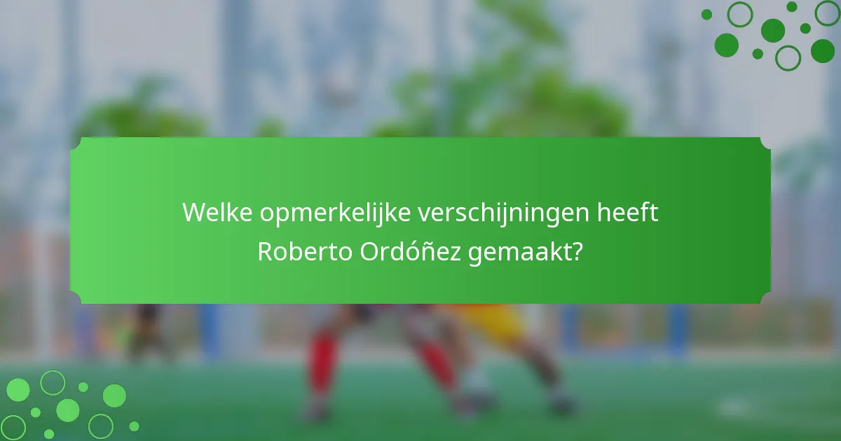 Welke opmerkelijke verschijningen heeft Roberto Ordóñez gemaakt?