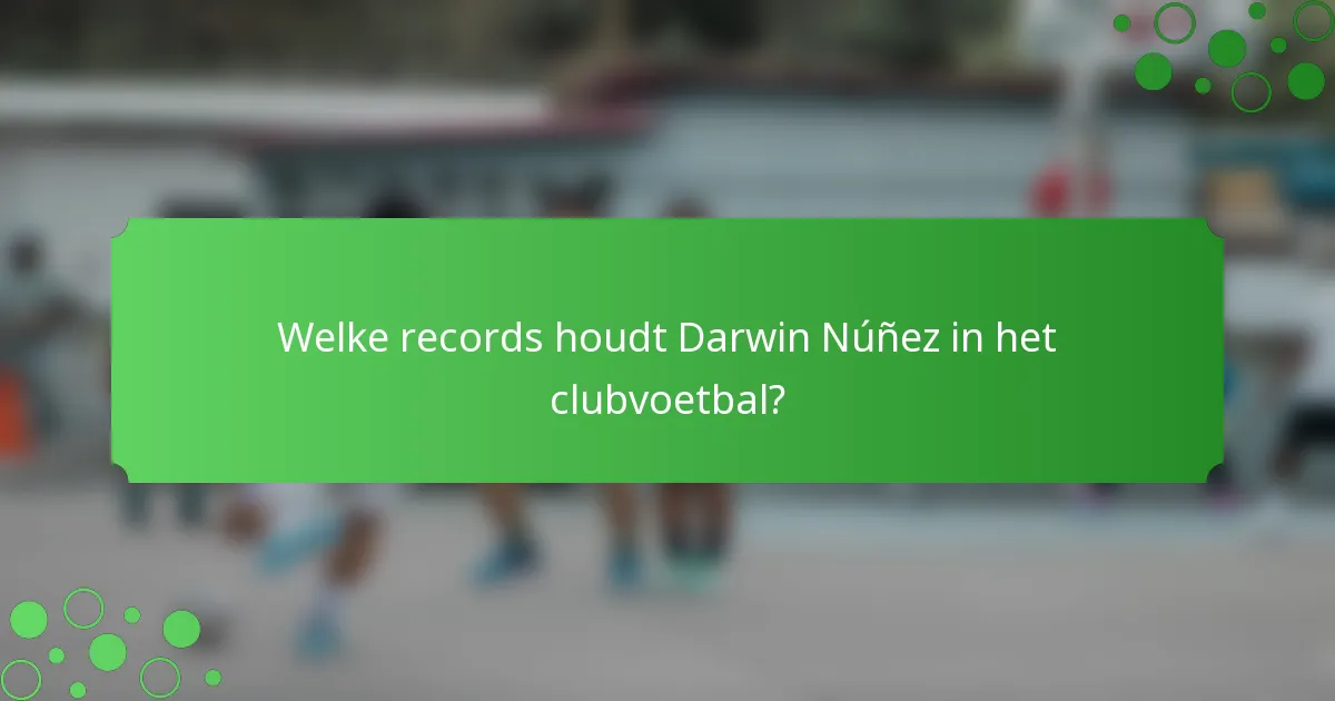 Welke records houdt Darwin Núñez in het clubvoetbal?