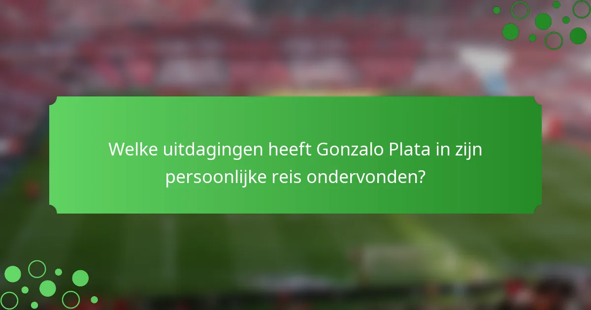 Welke uitdagingen heeft Gonzalo Plata in zijn persoonlijke reis ondervonden?