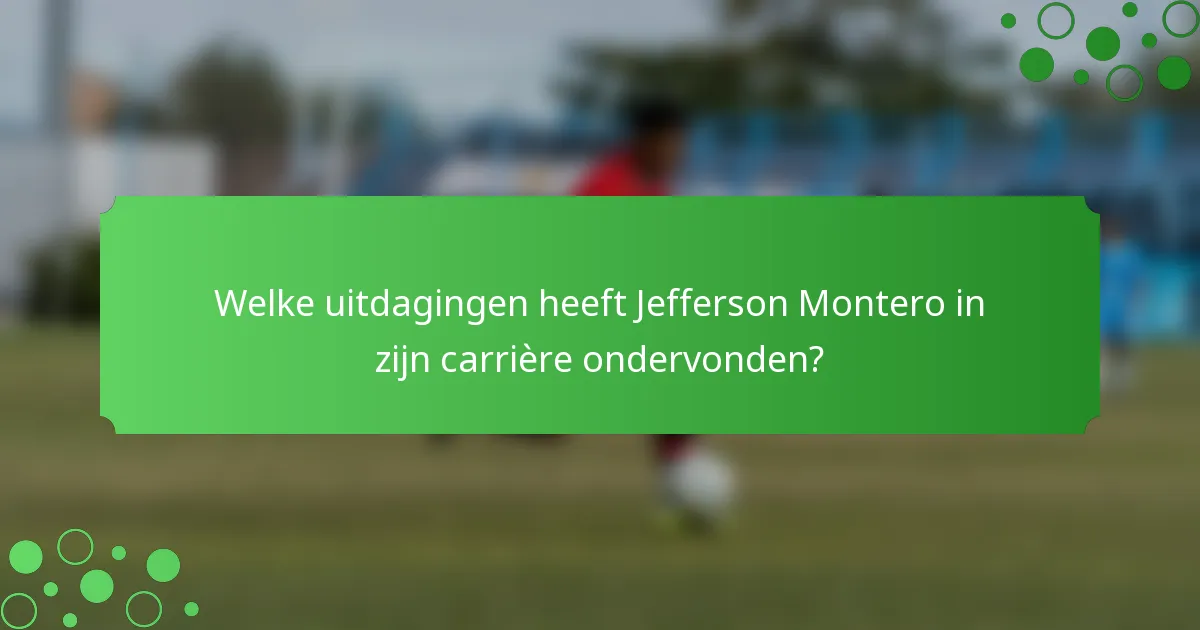 Welke uitdagingen heeft Jefferson Montero in zijn carrière ondervonden?