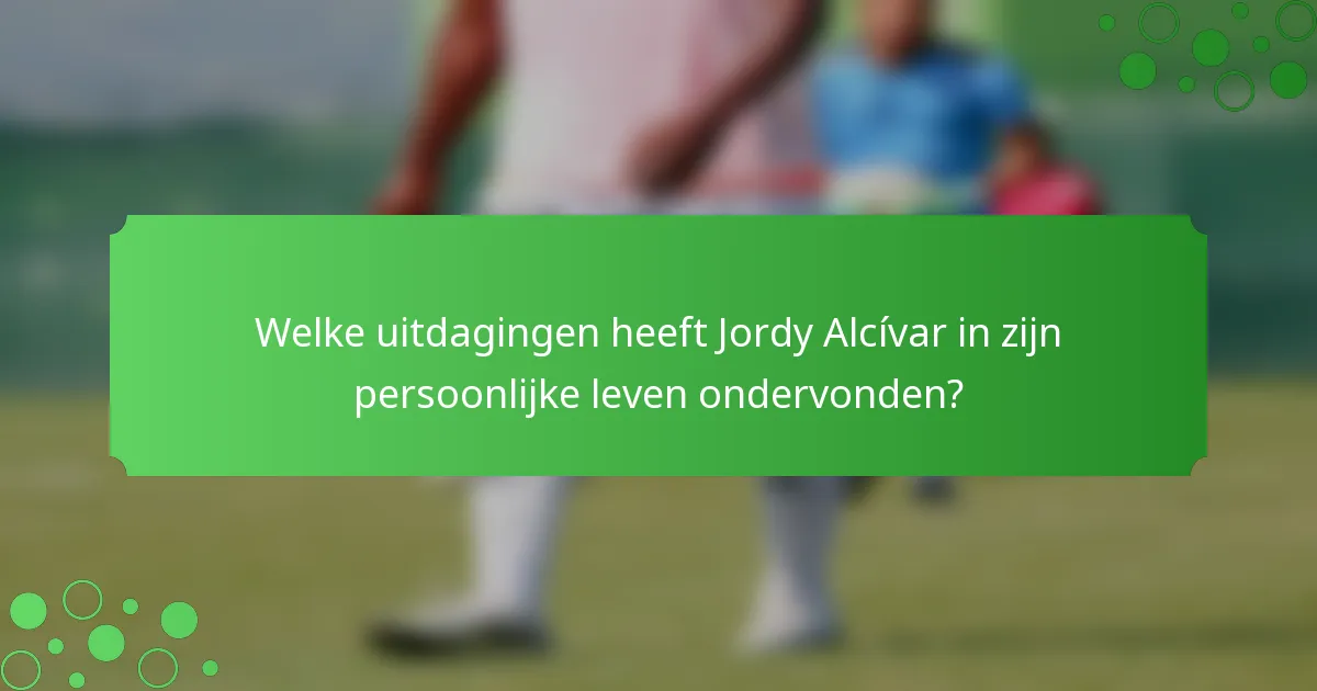 Welke uitdagingen heeft Jordy Alcívar in zijn persoonlijke leven ondervonden?