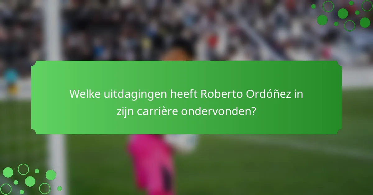 Welke uitdagingen heeft Roberto Ordóñez in zijn carrière ondervonden?