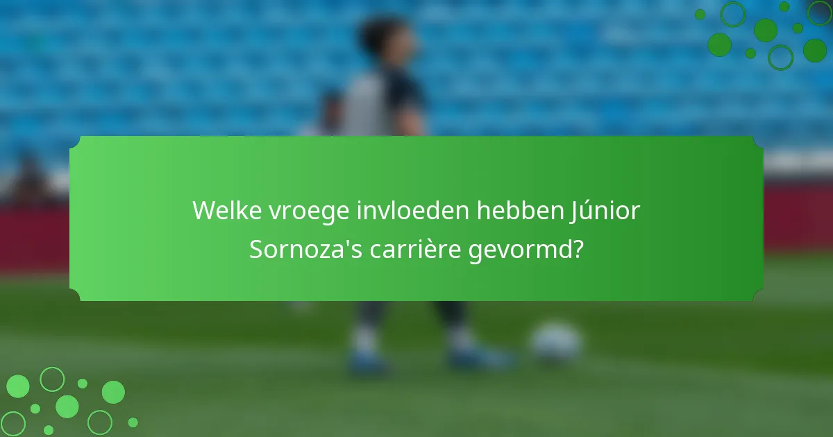 Welke vroege invloeden hebben Júnior Sornoza's carrière gevormd?