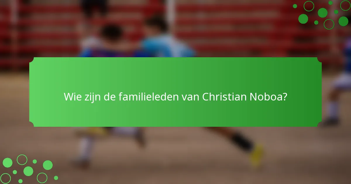 Wie zijn de familieleden van Christian Noboa?
